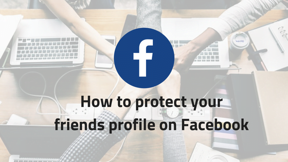 How to protect your friends profile on Facebook ?