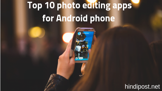 Top 10 photo editing apps for Android phones in Hindi